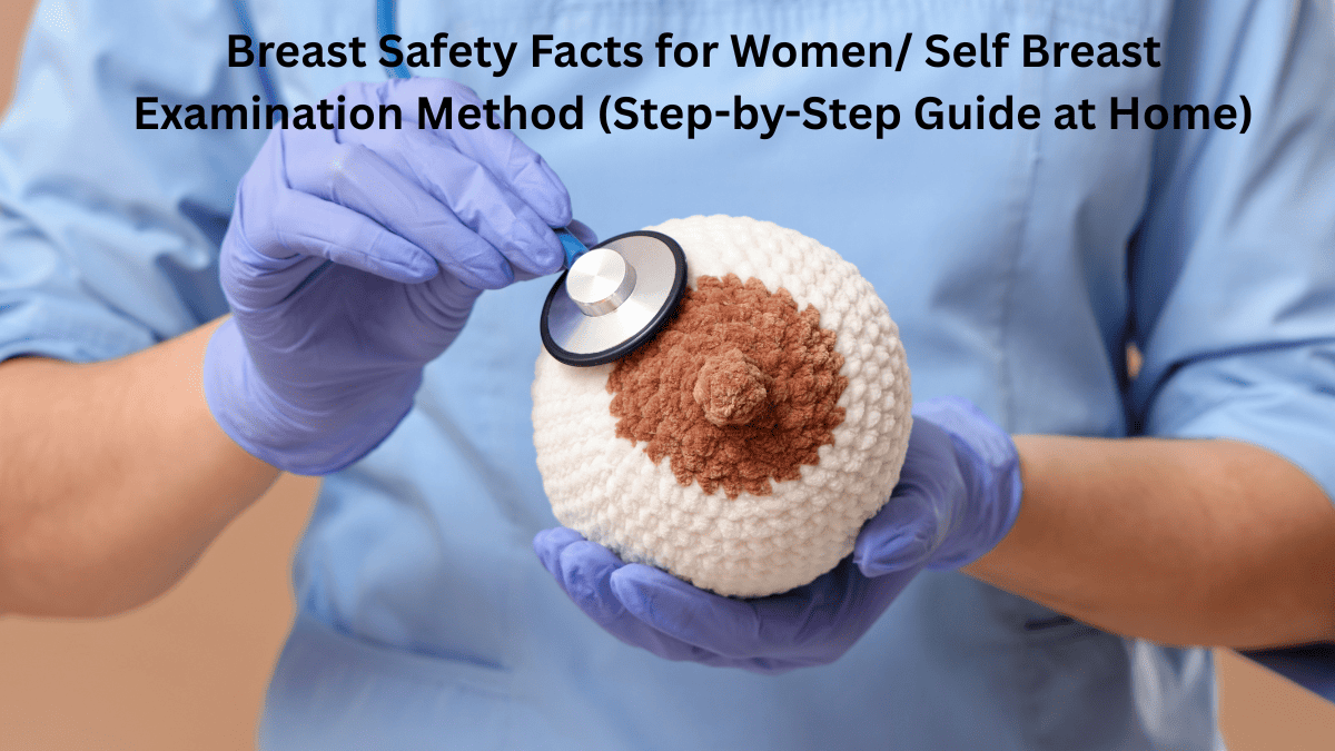 Breast Safety Facts for Women: Self Breast Examination Method (Step-by-Step Guide at Home)